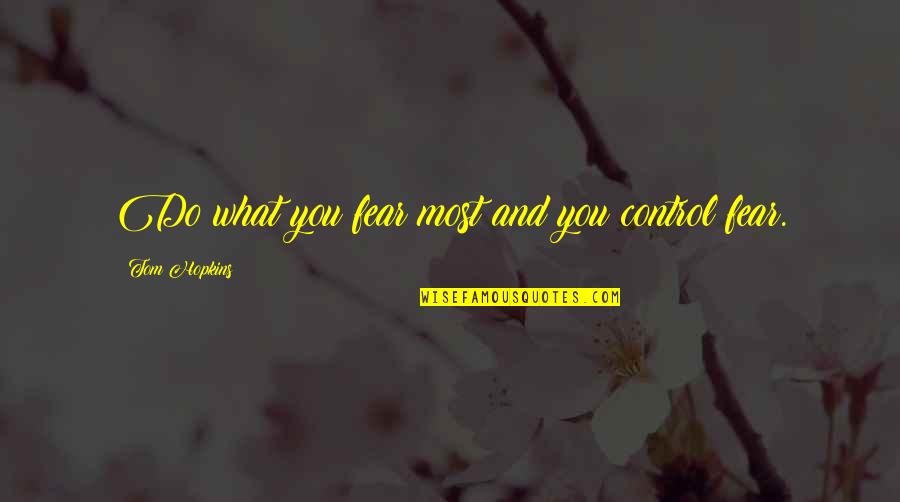 Fear And Control Quotes By Tom Hopkins: Do what you fear most and you control