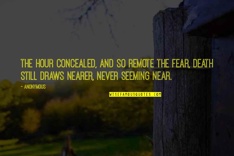 Fear And Death Quotes By Anonymous: The hour concealed, and so remote the fear,