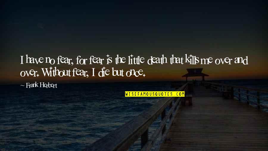 Fear And Death Quotes By Frank Herbert: I have no fear, for fear is the