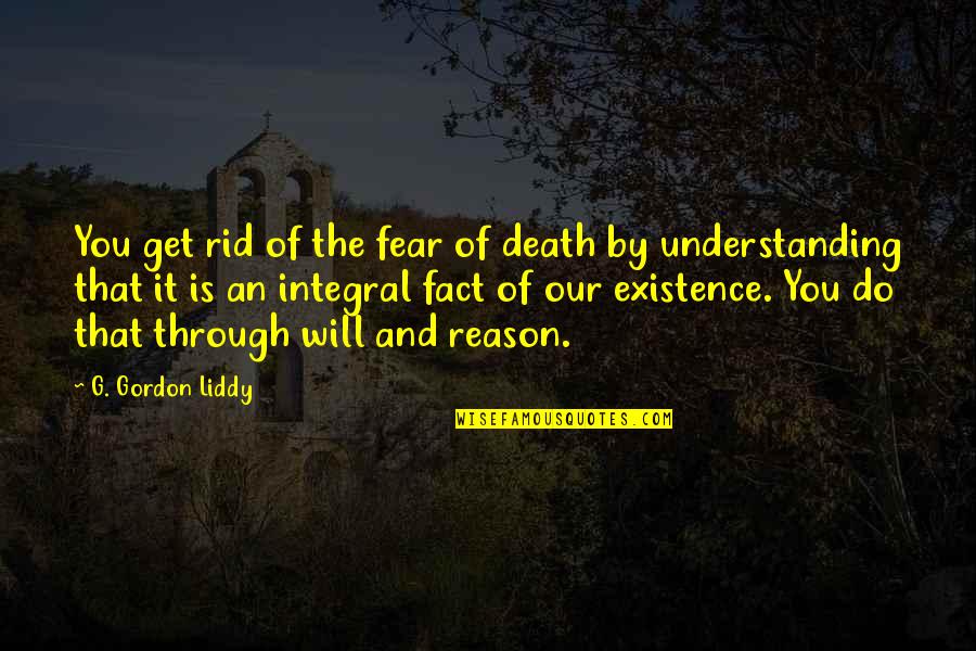 Fear And Death Quotes By G. Gordon Liddy: You get rid of the fear of death