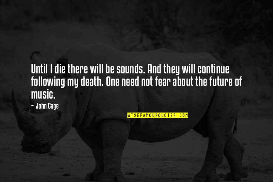 Fear And Death Quotes By John Cage: Until I die there will be sounds. And