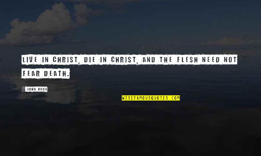 Fear And Death Quotes By John Knox: Live in Christ, die in Christ, and the