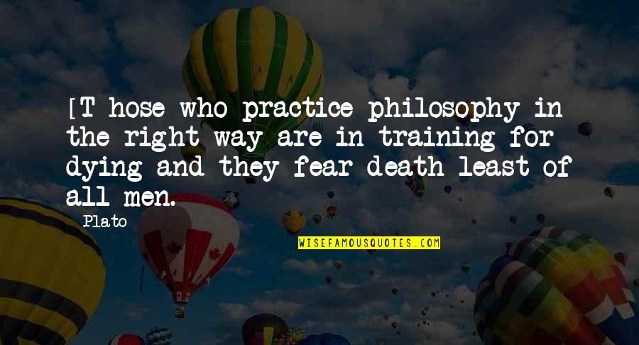 Fear And Death Quotes By Plato: [T]hose who practice philosophy in the right way