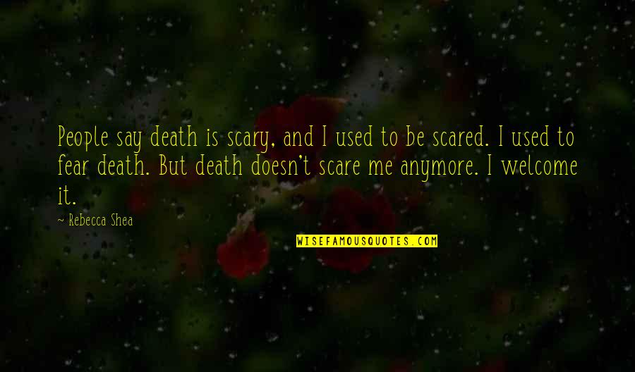 Fear And Death Quotes By Rebecca Shea: People say death is scary, and I used