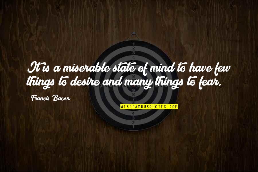 Fear And Desire Quotes By Francis Bacon: It is a miserable state of mind to