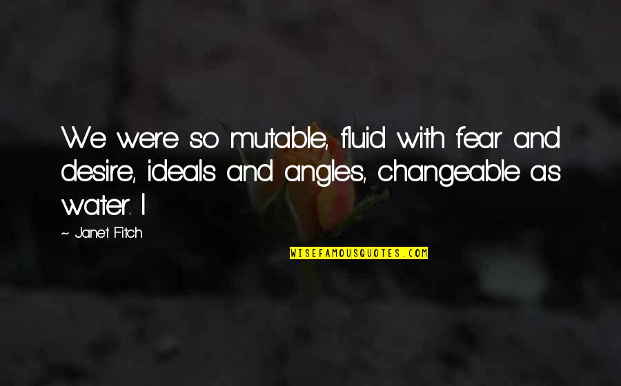 Fear And Desire Quotes By Janet Fitch: We were so mutable, fluid with fear and