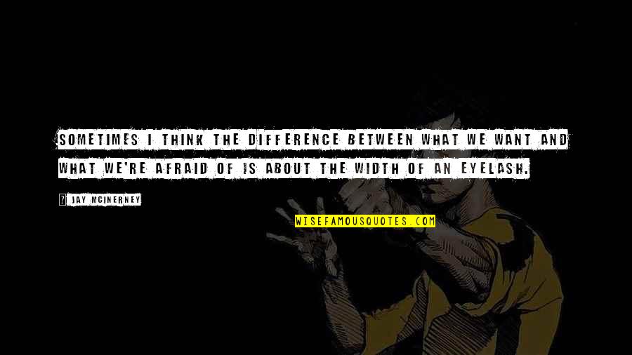 Fear And Desire Quotes By Jay McInerney: Sometimes I think the difference between what we