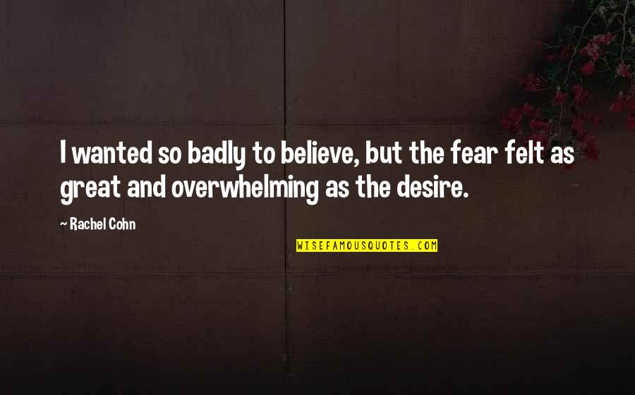 Fear And Desire Quotes By Rachel Cohn: I wanted so badly to believe, but the
