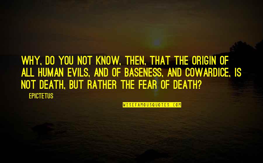 Fear And Evil Quotes By Epictetus: Why, do you not know, then, that the