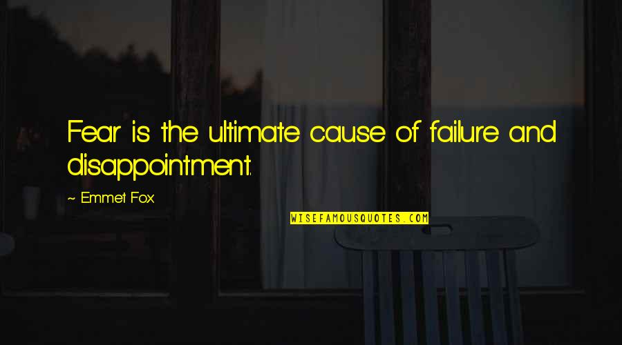 Fear And Failure Quotes By Emmet Fox: Fear is the ultimate cause of failure and