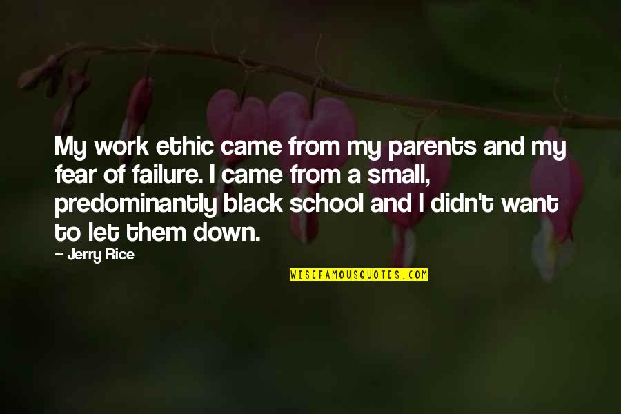 Fear And Failure Quotes By Jerry Rice: My work ethic came from my parents and