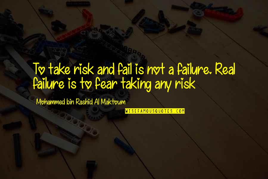 Fear And Failure Quotes By Mohammed Bin Rashid Al Maktoum: To take risk and fail is not a