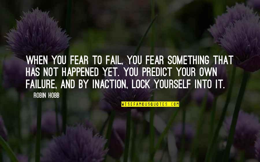 Fear And Failure Quotes By Robin Hobb: When you fear to fail, you fear something