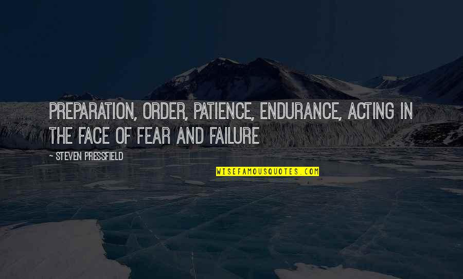 Fear And Failure Quotes By Steven Pressfield: preparation, order, patience, endurance, acting in the face
