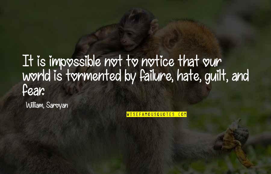 Fear And Failure Quotes By William, Saroyan: It is impossible not to notice that our