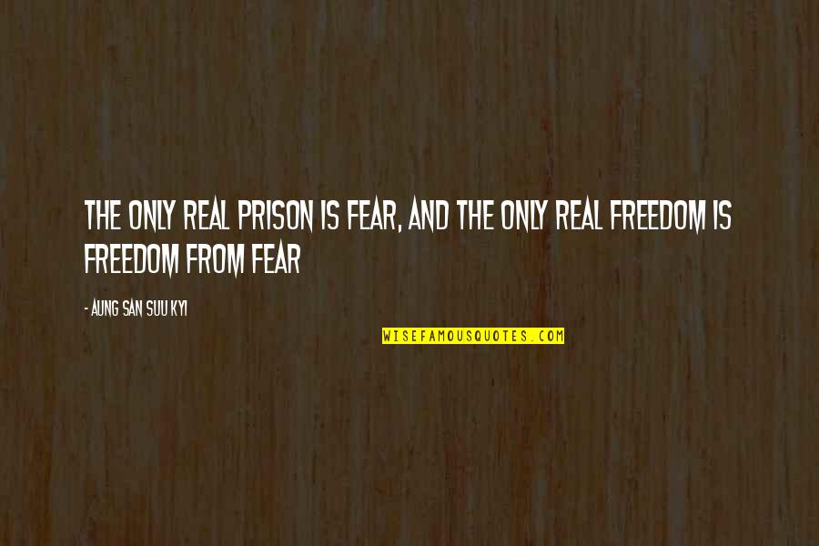 Fear And Freedom Quotes By Aung San Suu Kyi: The only real prison is fear, and the
