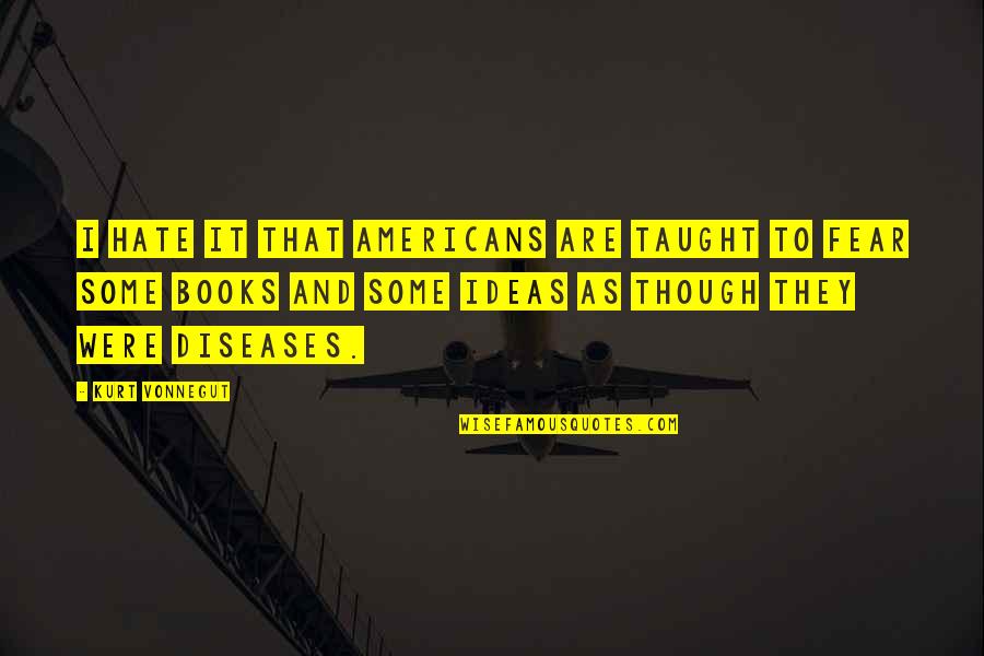 Fear And Freedom Quotes By Kurt Vonnegut: I hate it that Americans are taught to