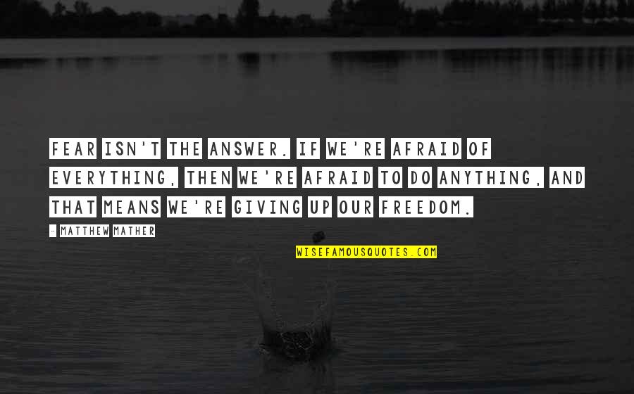 Fear And Freedom Quotes By Matthew Mather: Fear isn't the answer. If we're afraid of