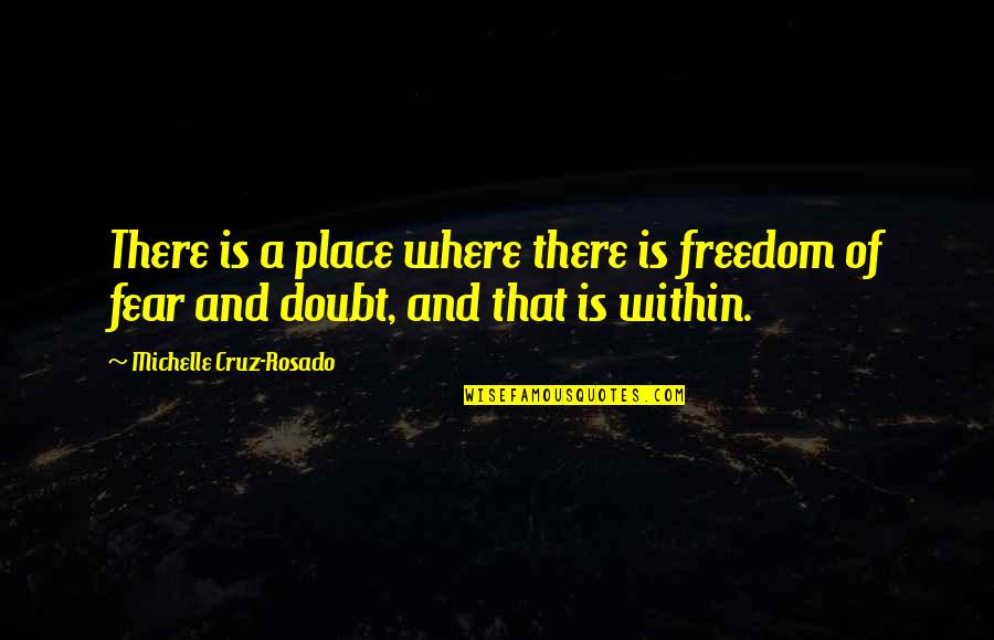 Fear And Freedom Quotes By Michelle Cruz-Rosado: There is a place where there is freedom