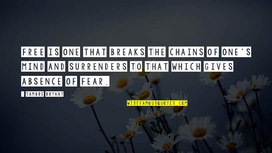 Fear And Freedom Quotes By Tambre Bryant: Free is one that breaks the chains of