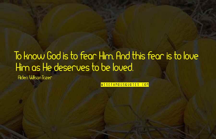 Fear And God Quotes By Aiden Wilson Tozer: To know God is to fear Him. And