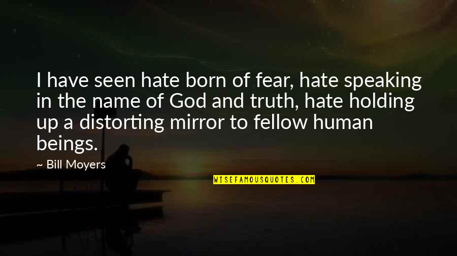 Fear And God Quotes By Bill Moyers: I have seen hate born of fear, hate