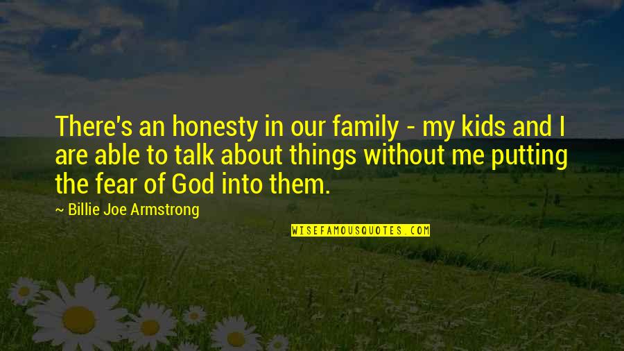 Fear And God Quotes By Billie Joe Armstrong: There's an honesty in our family - my