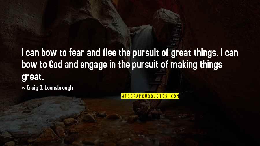 Fear And God Quotes By Craig D. Lounsbrough: I can bow to fear and flee the