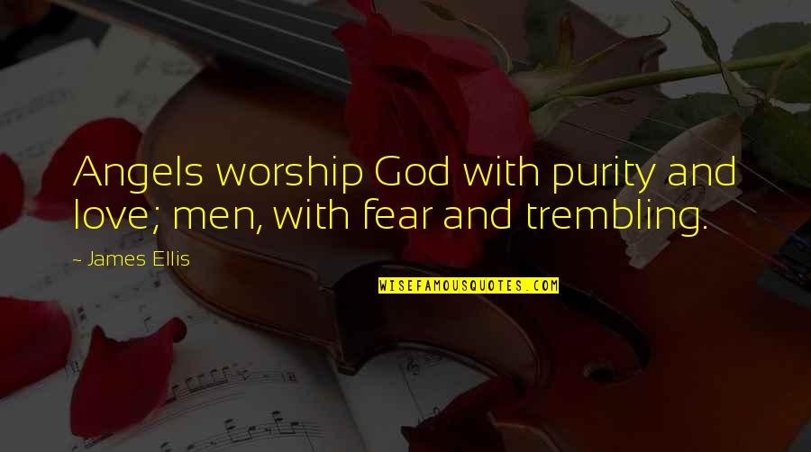 Fear And God Quotes By James Ellis: Angels worship God with purity and love; men,