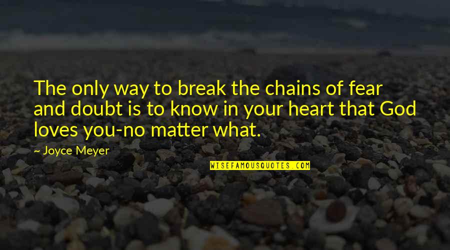 Fear And God Quotes By Joyce Meyer: The only way to break the chains of