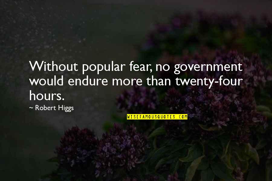 Fear And Government Quotes By Robert Higgs: Without popular fear, no government would endure more