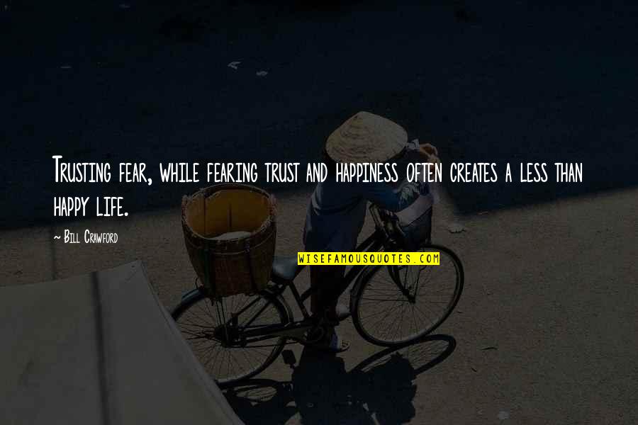 Fear And Happiness Quotes By Bill Crawford: Trusting fear, while fearing trust and happiness often Fear And Happiness Quotes By Bill Crawford: Trusting fear, while fearing trust and happiness often