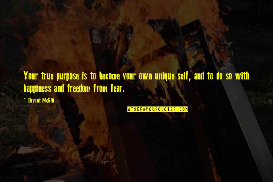 Fear And Happiness Quotes By Bryant McGill: Your true purpose is to become your own Fear And Happiness Quotes By Bryant McGill: Your true purpose is to become your own