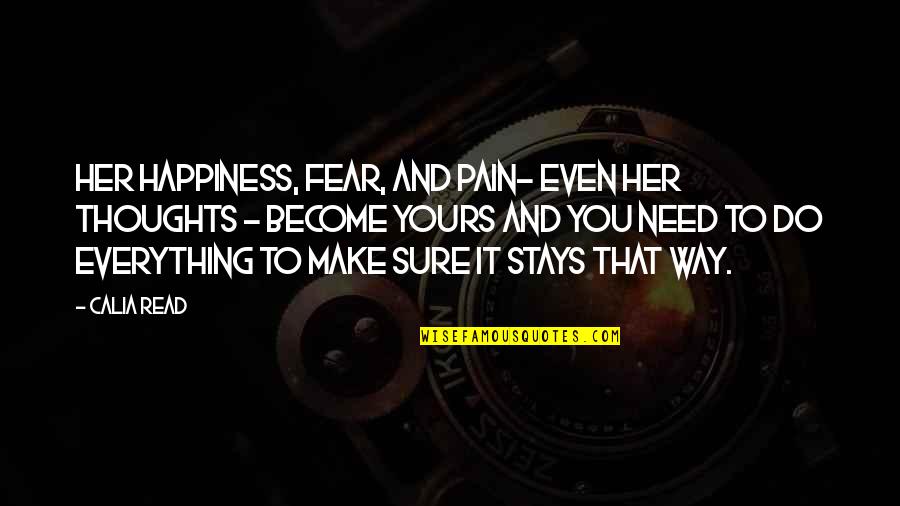 Fear And Happiness Quotes By Calia Read: Her happiness, fear, and pain- even her thoughts Fear And Happiness Quotes By Calia Read: Her happiness, fear, and pain- even her thoughts