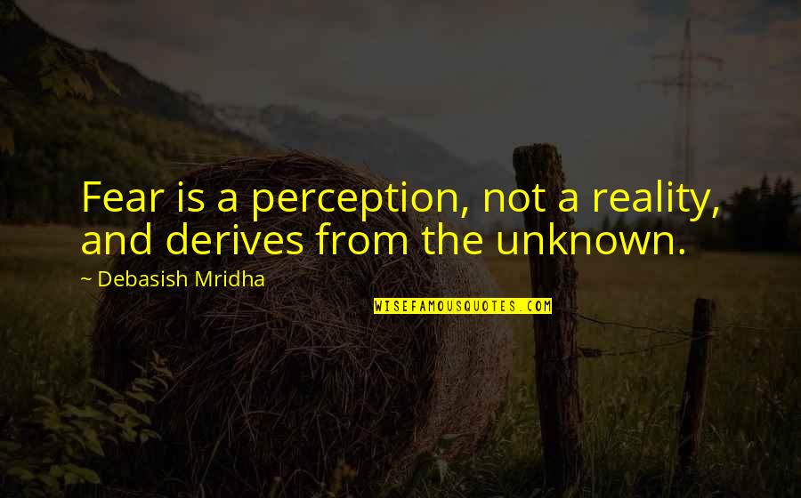 Fear And Happiness Quotes By Debasish Mridha: Fear is a perception, not a reality, and Fear And Happiness Quotes By Debasish Mridha: Fear is a perception, not a reality, and