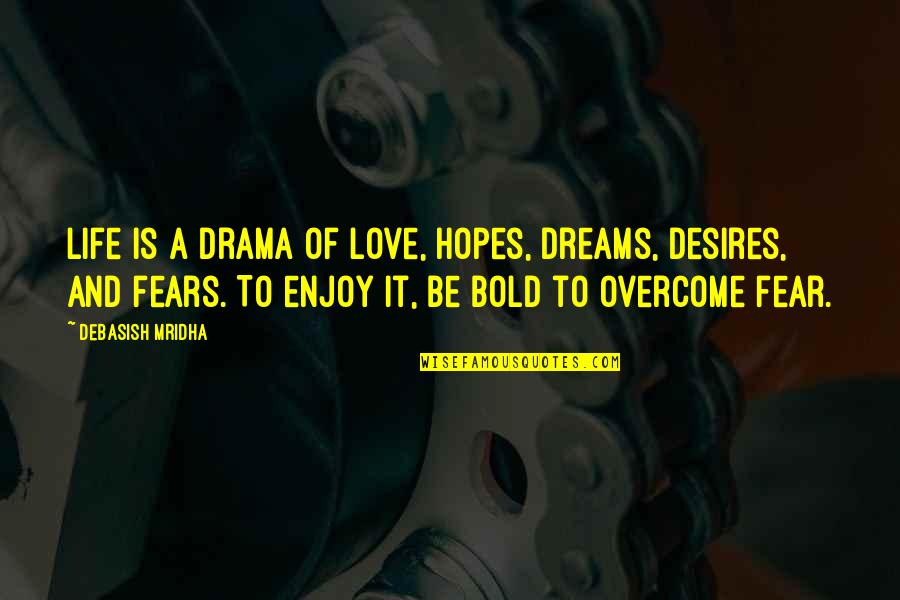 Fear And Happiness Quotes By Debasish Mridha: Life is a drama of love, hopes, dreams,