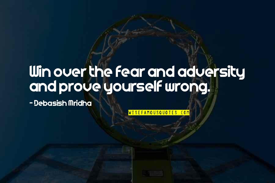 Fear And Happiness Quotes By Debasish Mridha: Win over the fear and adversity and prove Fear And Happiness Quotes By Debasish Mridha: Win over the fear and adversity and prove