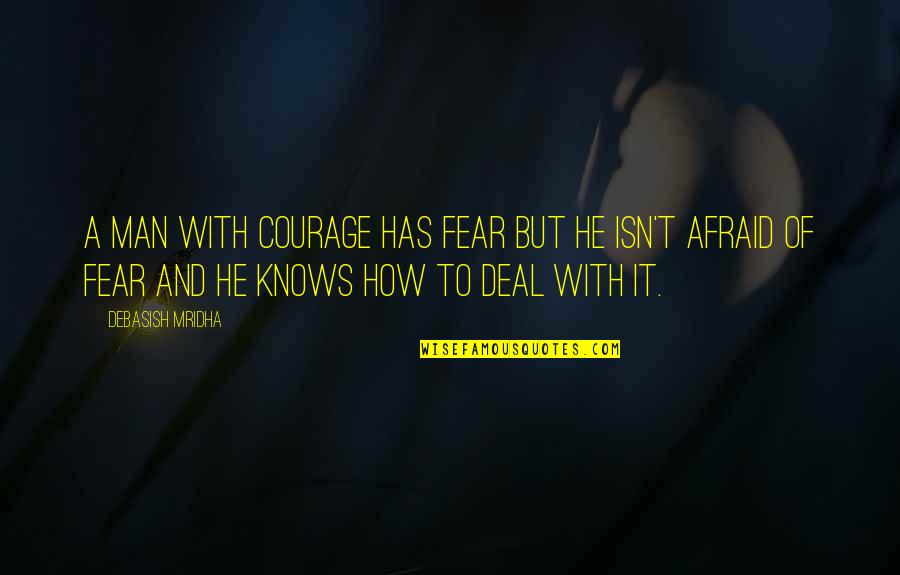 Fear And Happiness Quotes By Debasish Mridha: A man with courage has fear but he Fear And Happiness Quotes By Debasish Mridha: A man with courage has fear but he