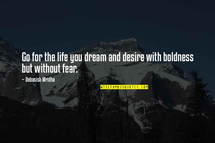 Fear And Happiness Quotes By Debasish Mridha: Go for the life you dream and desire Fear And Happiness Quotes By Debasish Mridha: Go for the life you dream and desire