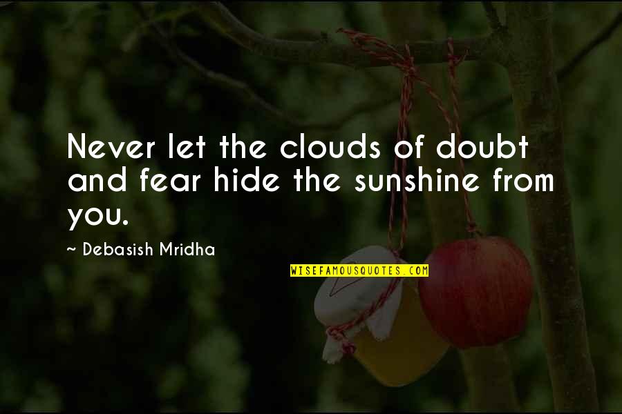 Fear And Happiness Quotes By Debasish Mridha: Never let the clouds of doubt and fear Fear And Happiness Quotes By Debasish Mridha: Never let the clouds of doubt and fear
