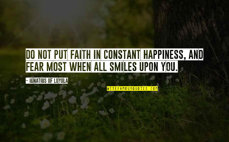 Fear And Happiness Quotes By Ignatius Of Loyola: Do not put faith in constant happiness, and Fear And Happiness Quotes By Ignatius Of Loyola: Do not put faith in constant happiness, and