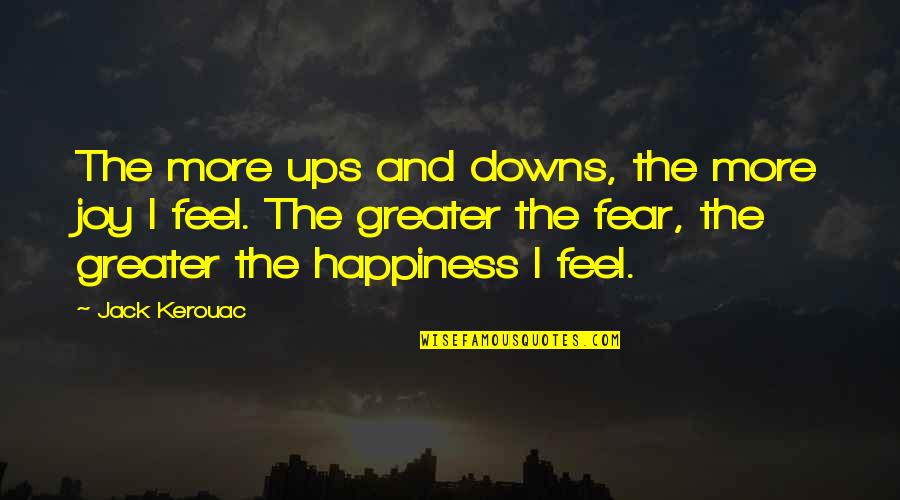 Fear And Happiness Quotes By Jack Kerouac: The more ups and downs, the more joy Fear And Happiness Quotes By Jack Kerouac: The more ups and downs, the more joy