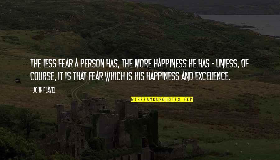 Fear And Happiness Quotes By John Flavel: The less fear a person has, the more Fear And Happiness Quotes By John Flavel: The less fear a person has, the more