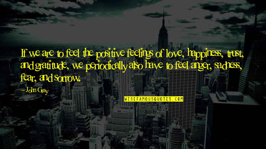 Fear And Happiness Quotes By John Gray: If we are to feel the positive feelings Fear And Happiness Quotes By John Gray: If we are to feel the positive feelings