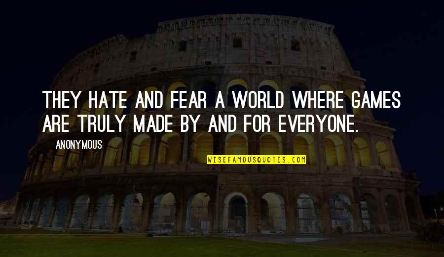 Fear And Hate Quotes By Anonymous: They hate and fear a world where games