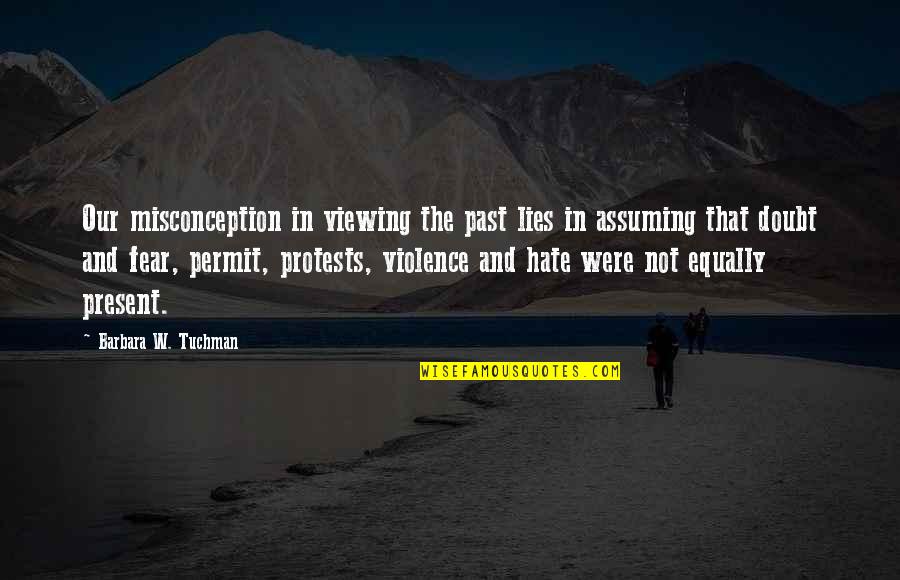 Fear And Hate Quotes By Barbara W. Tuchman: Our misconception in viewing the past lies in