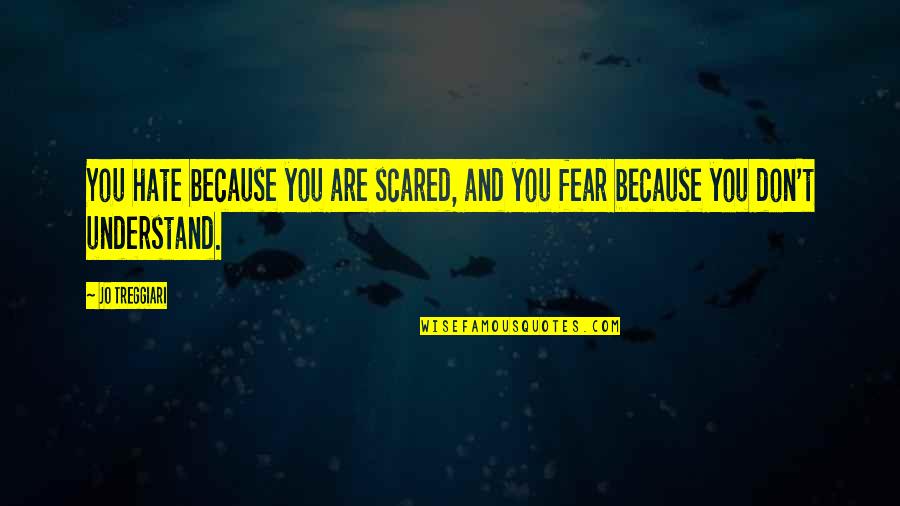 Fear And Hate Quotes By Jo Treggiari: You hate because you are scared, and you