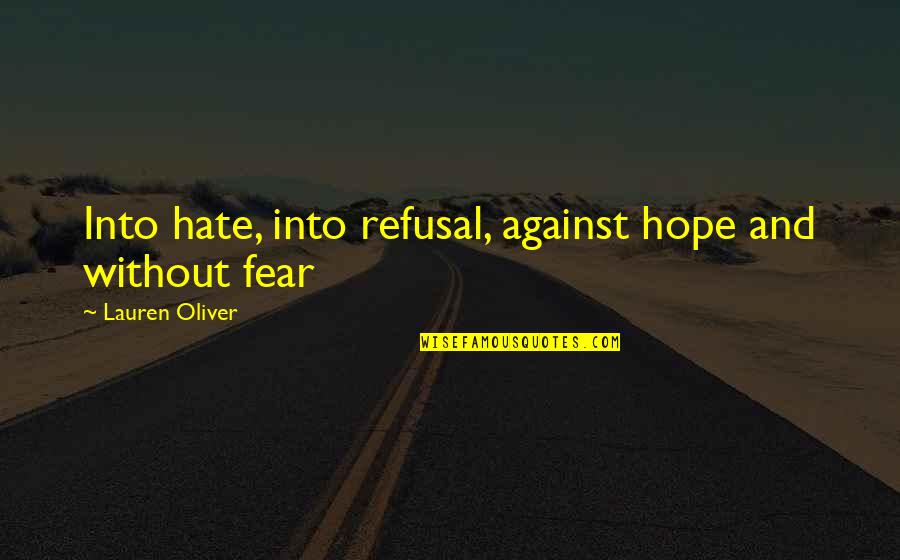 Fear And Hate Quotes By Lauren Oliver: Into hate, into refusal, against hope and without