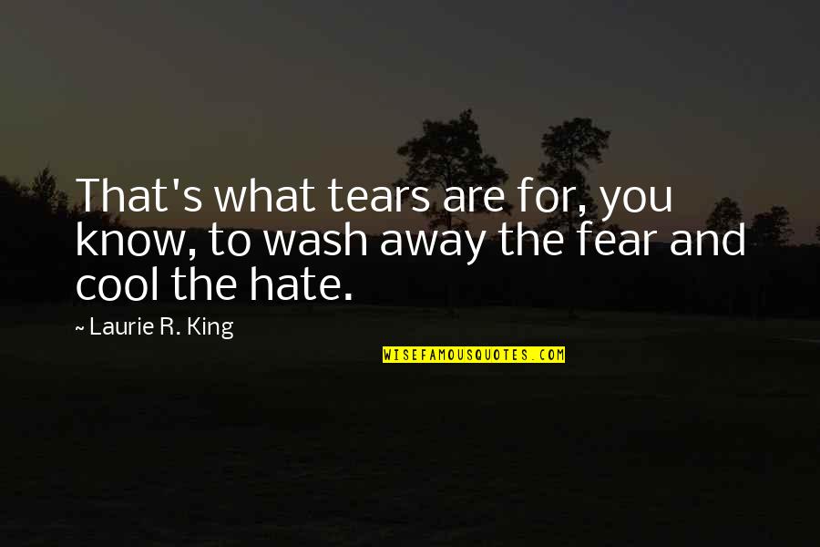 Fear And Hate Quotes By Laurie R. King: That's what tears are for, you know, to