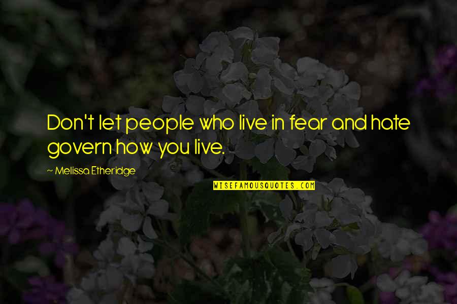 Fear And Hate Quotes By Melissa Etheridge: Don't let people who live in fear and